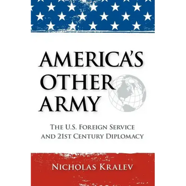 America's Other Army: The U.S. Foreign Service and 21st Century Diplomacy