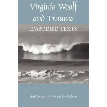 Virginia Woolf and Trauma: Embodied Texts