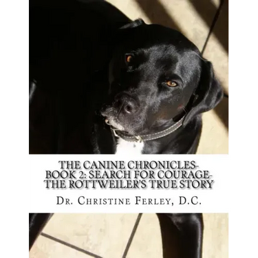 The Canine Chronicles-Book 2: Search for Courage-The Rottweiler's True Story