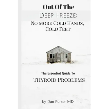 No More Cold Hands, Cold Feet: Out of the Deep Freeze: The Essential Guide to Thyroid Health