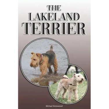 The Lakeland Terrier: A Complete and Comprehensive Owners Guide to: Buying, Owning, Health, Grooming, Training, Obedience, Understanding and