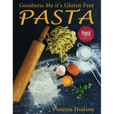Goodness Me it's Gluten Free PASTA: 24 Shapes - 18 Flavours - 100 Recipes - Pasta Making Basics and Beyond.