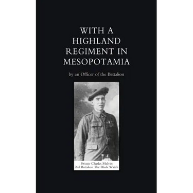 With a Highland Regiment (2nd Battalion the Black Watch ) in Mesopotamia