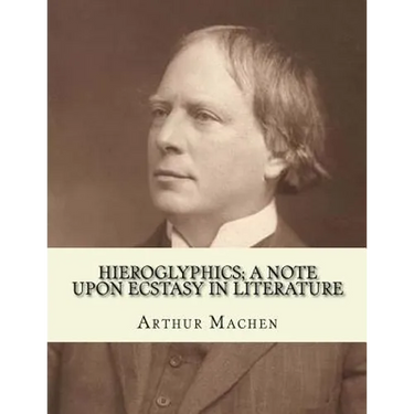 Hieroglyphics; a note upon ecstasy in literature. By: Arthur Machen: Arthur Machen (3 March 1863 - 15 December 1947) was a Welsh author and mystic of
