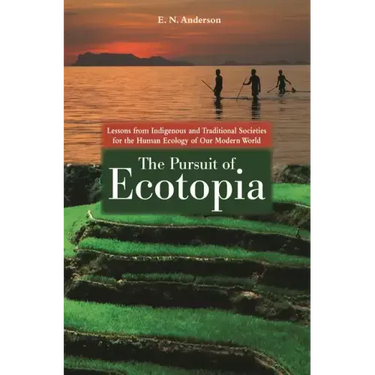 The Pursuit of Ecotopia: Lessons from Indigenous and Traditional Societies for the Human Ecology of Our Modern World