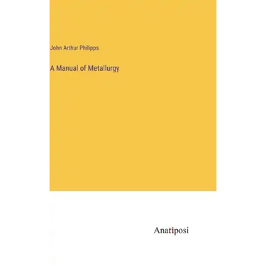 A Manual of Metallurgy