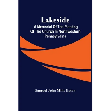 Lakeside; A Memorial Of The Planting Of The Church In Northwestern Pennsylvaina