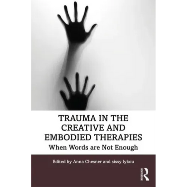 Trauma in the Creative and Embodied Therapies: When Words are Not Enough