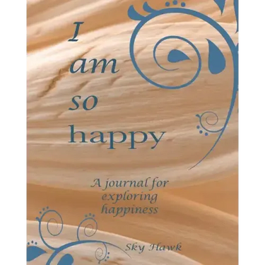 I Am So Happy: A journal for exploring happiness. A happiness journal.