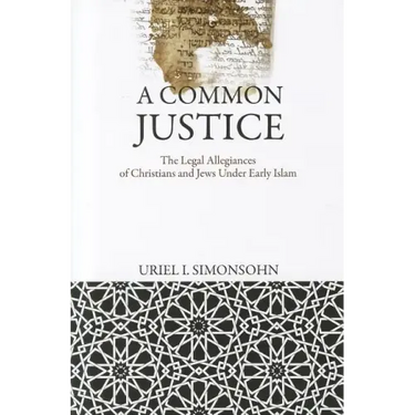 A Common Justice: The Legal Allegiances of Christians and Jews Under Early Islam