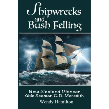 Shipwrecks and Bush Felling: New Zealand Pioneer Able Seaman G.R. Meredith