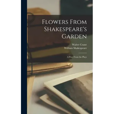 Flowers From Shakespeare's Garden: a Posy From the Plays