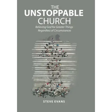 The Unstoppable Church: Believing God for Greater Things Regardless of Circumstances