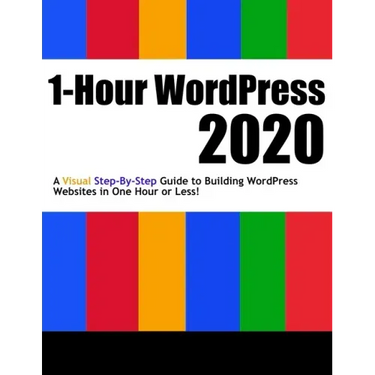 1-Hour WordPress 2020: A visual step-by-step guide to building WordPress websites in one hour or less!