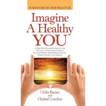 Imagine a Healthy You: A Book Full of Powerful Secrets for Your Recovery. A Step-by-Step Guide for Increased Wellness and Healing for Patient