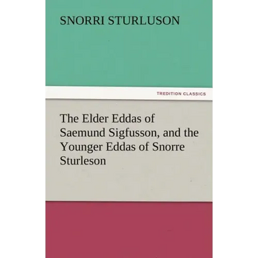 The Elder Eddas of Saemund Sigfusson, and the Younger Eddas of Snorre Sturleson
