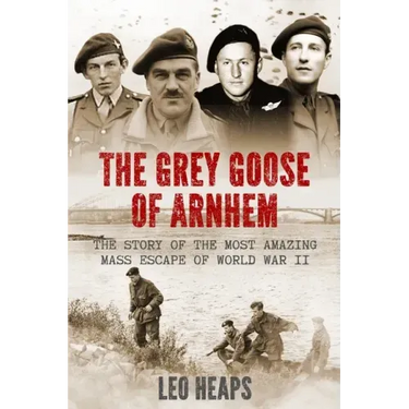 The Grey Goose of Arnhem: The Story of the Most Amazing Mass Escape of World War II