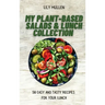 My Plant-Based Salads & Lunch Collection: 50 Easy and tasty Recipes for your Lunch