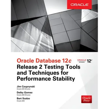 Oracle Database 12c Release 2 Testing Tools and Techniques for Performance and Scalability