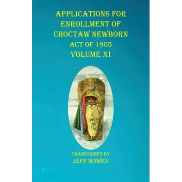 Applications For Enrollment of Choctaw Newborn Act of 1905 Volume XI