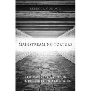 Mainstreaming Torture: Ethical Approaches in the Post-9/11 United States