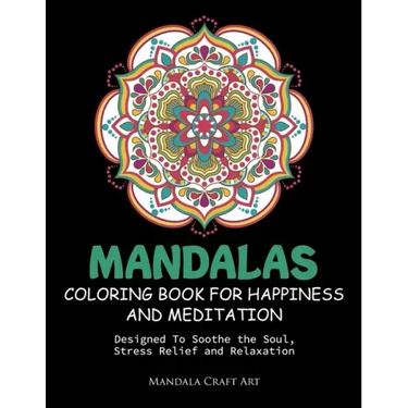 Mandalas Coloring Book For Happiness And Meditation: Designed To Soothe the Soul, Stress Relief and Relaxation ( 60 Unique Patterns With Different Sty