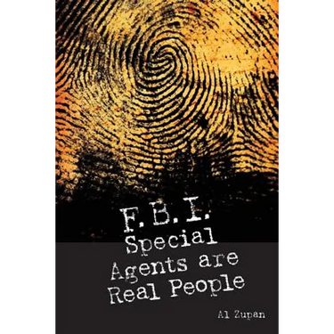 FBI Special Agents Are Real People: True Stories From Everyday Life Of FBI Special Agents