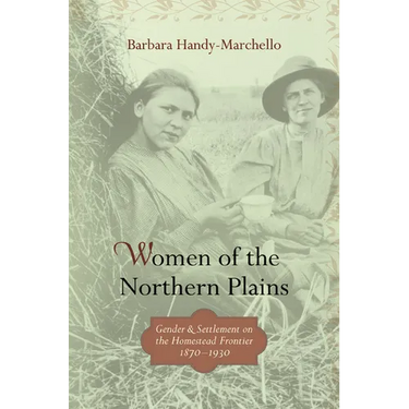 Women of the Northern Plains: Gender and Settlement on the Homestead Frontier