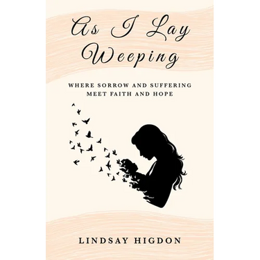 As I Lay Weeping: Where Sorrow and Suffering Meet Faith and Hope