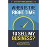 When is the Right Time to Sell My Business?: The Expert Answer by Richard Mowrey