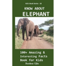 Know about Elephant: 100+ Amazing & Interesting Facts Book for Kids