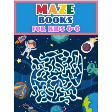 Maze Books For Kids 6-8: Maze Activity Workbook for Children: Games, Puzzles and Problem-Solving (Maze Learning Activity Book for Kids)