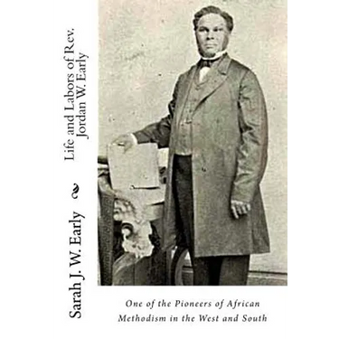 Life and Labors of Rev. Jordan W. Early: One of the Pioneers of African Methodism in the West and South