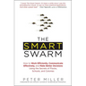 The Smart Swarm: How to Work Efficiently, Communicate Effectively, and Make Better Decisions Using the Secrets of Flocks, Schools, and Colonies