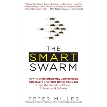 The Smart Swarm: How to Work Efficiently, Communicate Effectively, and Make Better Decisions Using the Secrets of Flocks, Schools, and Colonies