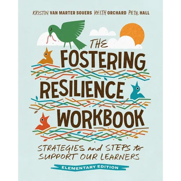 The Fostering Resilience Workbook: Strategies and Steps to Support Our Learners, Elementary Edition