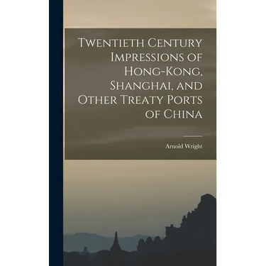 Twentieth Century Impressions of Hong-kong, Shanghai, and Other Treaty Ports of China