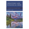 Geoliturgy and Ecological Crisis: The Spiritual Practice of Caring for Creation