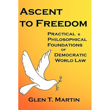 Ascent to Freedom: Practical and Philosophical Foundations of Democratic World Law