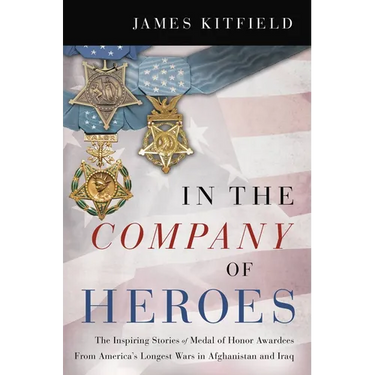 In the Company of Heroes: The Inspiring Stories of Medal of Honor Recipients from America's Longest Wars in Afghanistan and Iraq