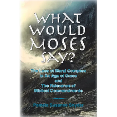 What Would Moses Say?: The Loss of Moral Compass in an Age of Grace and The Relevance of Biblical Commandments
