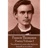 The Poetry Of Francis Thompson - Volume 1: "An atheist is a man who believes himself an accident."