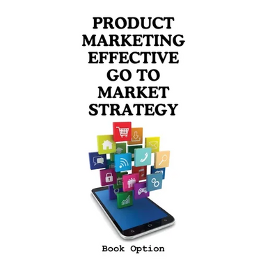 Product Marketing: Effective Go To Market Strategy
