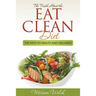 The Truth About the Eat Clean Diet: The Path to Health and Wellness