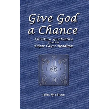 Give God a Chance: Christian Spirituality from the Edgar Cayce Readings