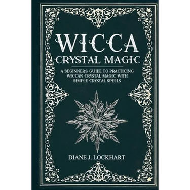 Wicca Crystal Magic: A Beginner's Guide To Practicing Wiccan Crystal Magic, With Simple Crystal Spells