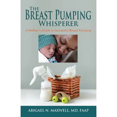 The Breast Pumping Whisperer: A Mother's Guide to Successful Breast Pumping