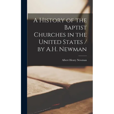 A History of the Baptist Churches in the United States / by A.H. Newman