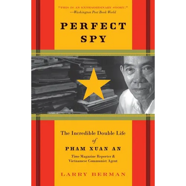 Perfect Spy: The Incredible Double Life of Pham Xuan An, Time Magazine Reporter and Vietnamese Communist Agent
