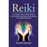 Reiki: A complete guide to Reiki healing, the human energy field, and improving your health with Reiki